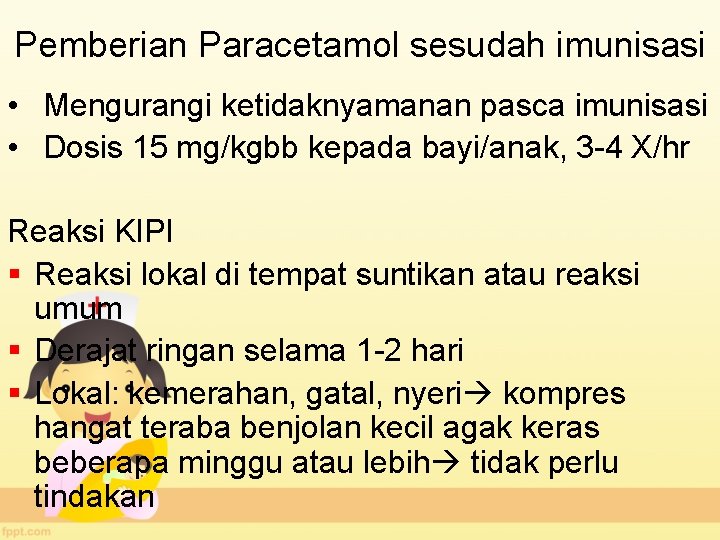 Pemberian Paracetamol sesudah imunisasi • Mengurangi ketidaknyamanan pasca imunisasi • Dosis 15 mg/kgbb kepada