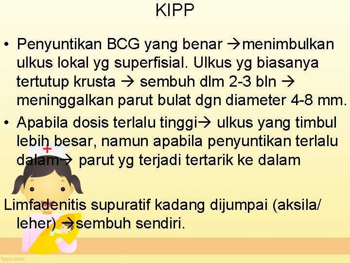 KIPP • Penyuntikan BCG yang benar menimbulkan ulkus lokal yg superfisial. Ulkus yg biasanya