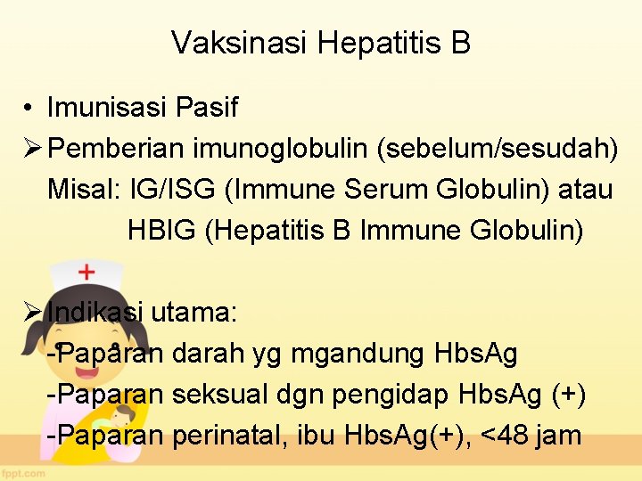 Vaksinasi Hepatitis B • Imunisasi Pasif Ø Pemberian imunoglobulin (sebelum/sesudah) Misal: IG/ISG (Immune Serum