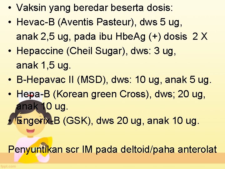  • Vaksin yang beredar beserta dosis: • Hevac-B (Aventis Pasteur), dws 5 ug,