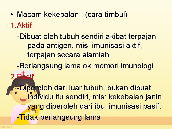  • Macam kekebalan : (cara timbul) 1. Aktif -Dibuat oleh tubuh sendiri akibat