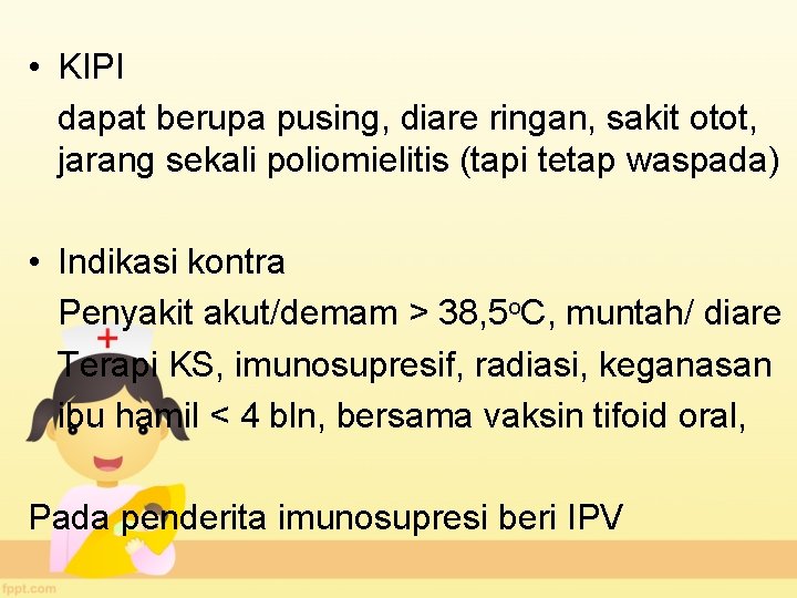  • KIPI dapat berupa pusing, diare ringan, sakit otot, jarang sekali poliomielitis (tapi