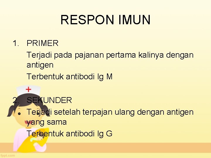 RESPON IMUN 1. PRIMER Terjadi pada pajanan pertama kalinya dengan antigen Terbentuk antibodi Ig