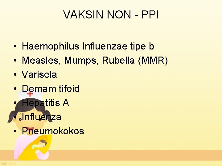 VAKSIN NON - PPI • • Haemophilus Influenzae tipe b Measles, Mumps, Rubella (MMR)