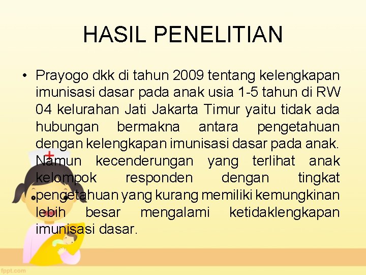 HASIL PENELITIAN • Prayogo dkk di tahun 2009 tentang kelengkapan imunisasi dasar pada anak