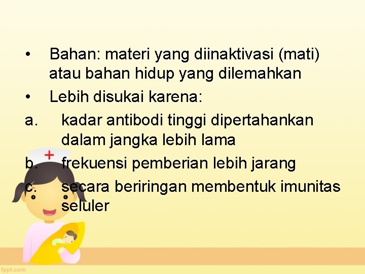  • Bahan: materi yang diinaktivasi (mati) atau bahan hidup yang dilemahkan • Lebih