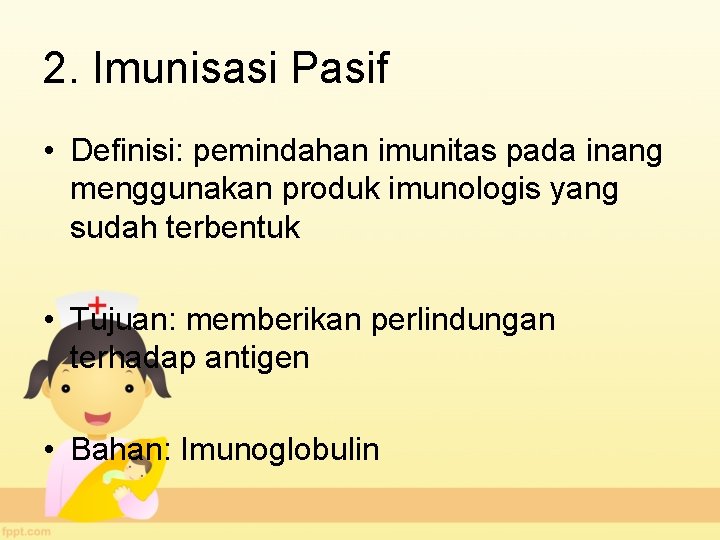 2. Imunisasi Pasif • Definisi: pemindahan imunitas pada inang menggunakan produk imunologis yang sudah
