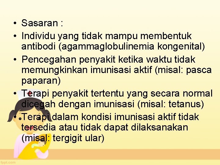  • Sasaran : • Individu yang tidak mampu membentuk antibodi (agammaglobulinemia kongenital) •