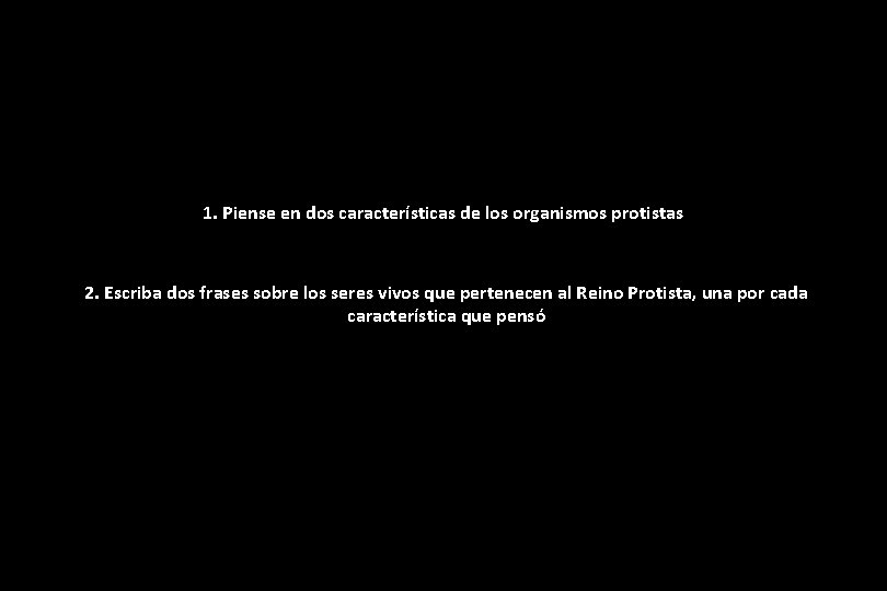 1. Piense en dos características de los organismos protistas 2. Escriba dos frases sobre 1. Piense en dos características de los organismos protistas 2. Escriba dos frases sobre