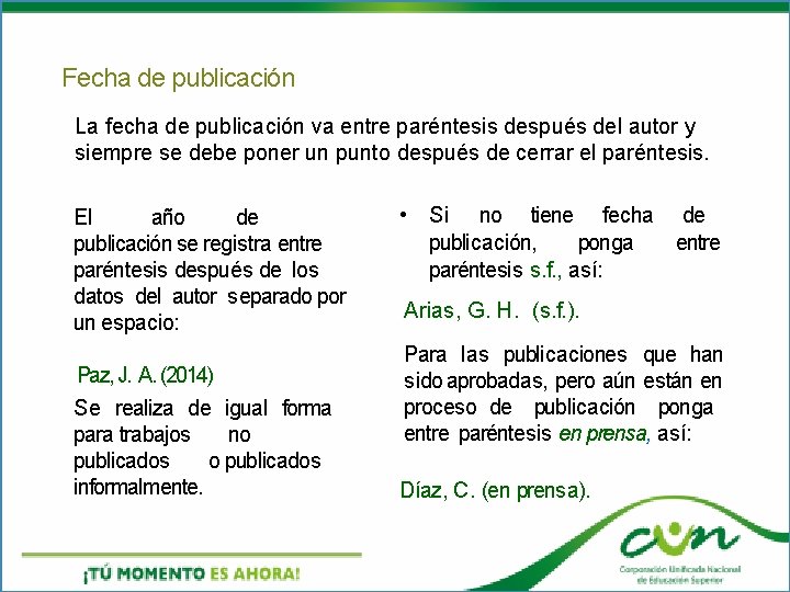 Fecha de publicación La fecha de publicación va entre paréntesis después del autor y