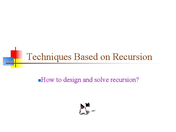 Techniques Based on Recursion n How to design and solve recursion? 