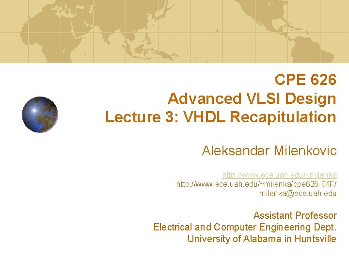 CPE 626 Advanced VLSI Design Lecture 3: VHDL Recapitulation Aleksandar Milenkovic http: //www. ece.