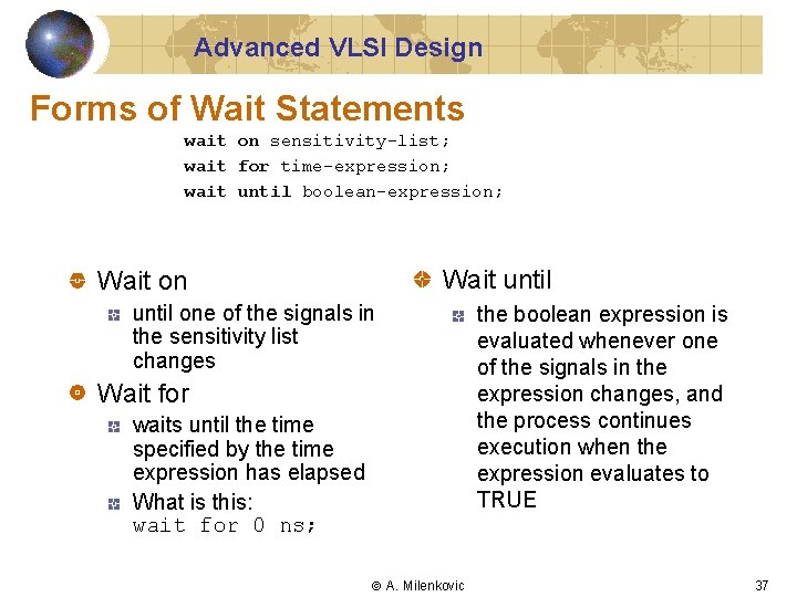 Advanced VLSI Design Forms of Wait Statements wait on sensitivity-list; wait for time-expression; wait