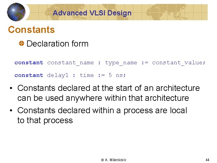 Advanced VLSI Design Constants Declaration form constant_name : type_name : = constant_value; constant delay