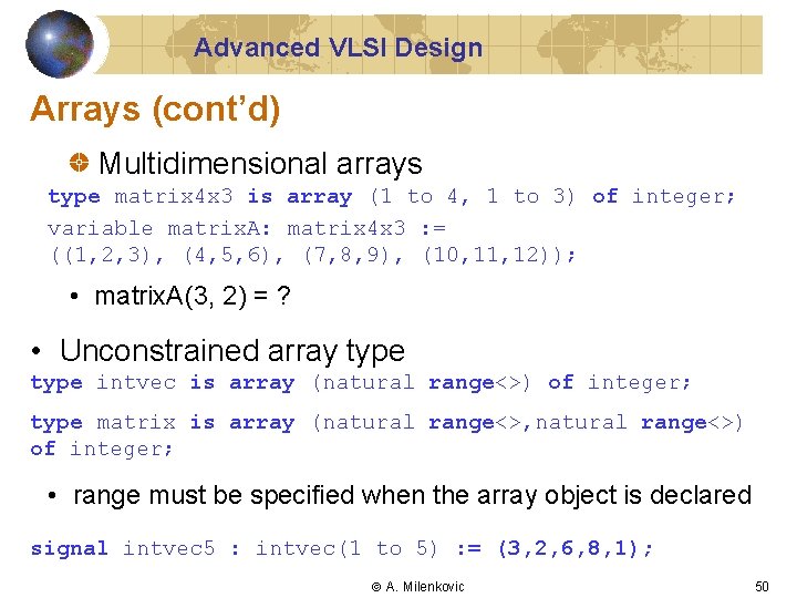 Advanced VLSI Design Arrays (cont’d) Multidimensional arrays type matrix 4 x 3 is array