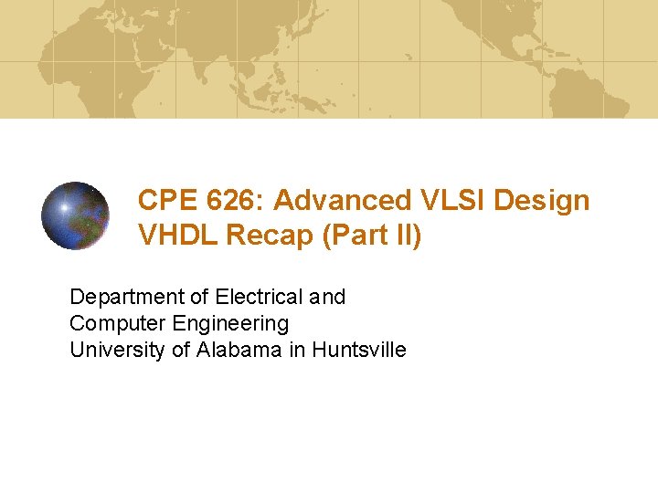 CPE 626: Advanced VLSI Design VHDL Recap (Part II) Department of Electrical and Computer