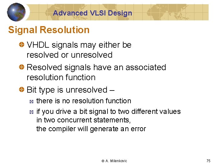 Advanced VLSI Design Signal Resolution VHDL signals may either be resolved or unresolved Resolved