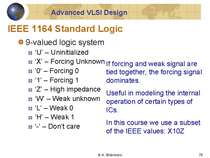 Advanced VLSI Design IEEE 1164 Standard Logic 9 -valued logic system ‘U’ – Uninitialized