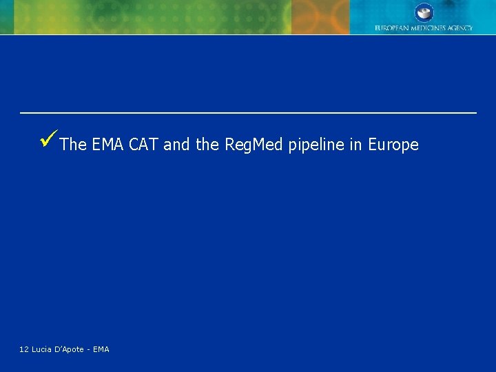 üThe EMA CAT and the Reg. Med pipeline in Europe 12 Lucia D’Apote - üThe EMA CAT and the Reg. Med pipeline in Europe 12 Lucia D’Apote -
