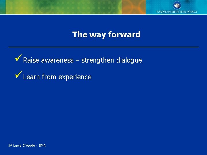The way forward üRaise awareness – strengthen dialogue üLearn from experience 39 Lucia D’Apote The way forward üRaise awareness – strengthen dialogue üLearn from experience 39 Lucia D’Apote