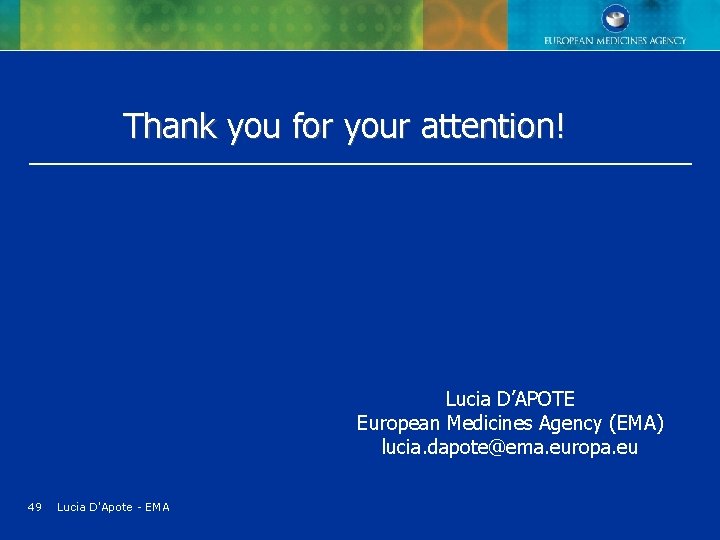 Thank you for your attention! Lucia D’APOTE European Medicines Agency (EMA) lucia. dapote@ema. europa. Thank you for your attention! Lucia D’APOTE European Medicines Agency (EMA) lucia. dapote@ema. europa.