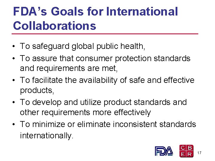 FDA’s Goals for International Collaborations • To safeguard global public health, • To assure FDA’s Goals for International Collaborations • To safeguard global public health, • To assure