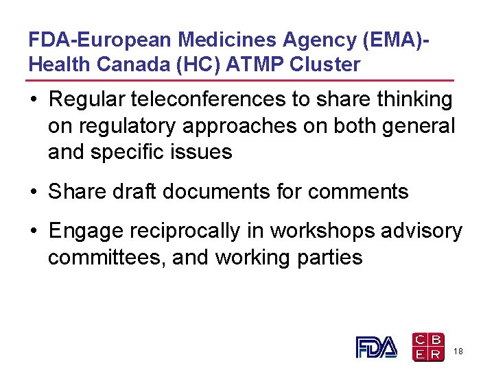 FDA-European Medicines Agency (EMA)Health Canada (HC) ATMP Cluster • Regular teleconferences to share thinking FDA-European Medicines Agency (EMA)Health Canada (HC) ATMP Cluster • Regular teleconferences to share thinking