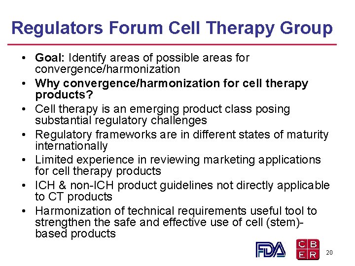 Regulators Forum Cell Therapy Group • Goal: Identify areas of possible areas for convergence/harmonization Regulators Forum Cell Therapy Group • Goal: Identify areas of possible areas for convergence/harmonization
