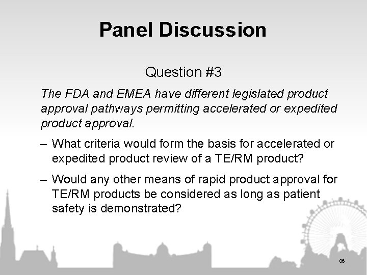 Panel Discussion Question #3 The FDA and EMEA have different legislated product approval pathways Panel Discussion Question #3 The FDA and EMEA have different legislated product approval pathways