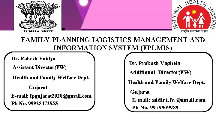FAMILY PLANNING LOGISTICS MANAGEMENT AND INFORMATION SYSTEM (FPLMIS) Dr. Rakesh Vaidya Assistant Director(FW) Health
