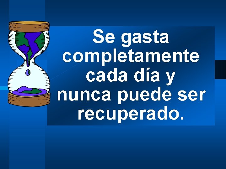 Se gasta completamente cada día y nunca puede ser recuperado. 