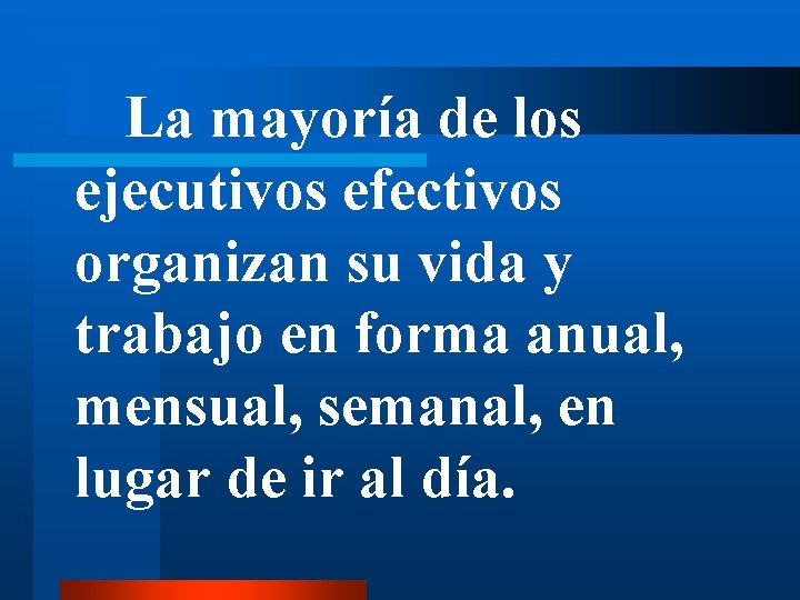 La mayoría de los ejecutivos efectivos organizan su vida y trabajo en forma anual,