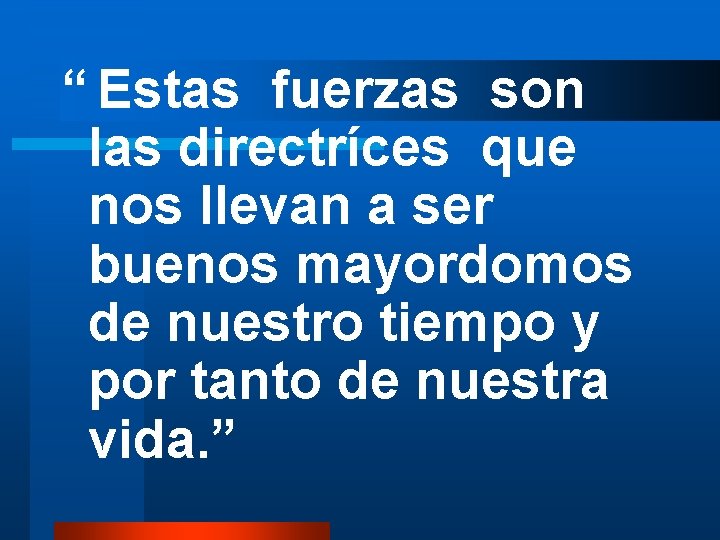 “ Estas fuerzas son las directríces que nos llevan a ser buenos mayordomos de