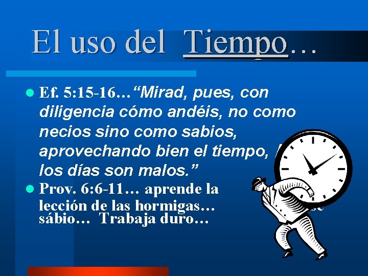 El uso del Tiempo… 5: 15 -16…“Mirad, pues, con diligencia cómo andéis, no como