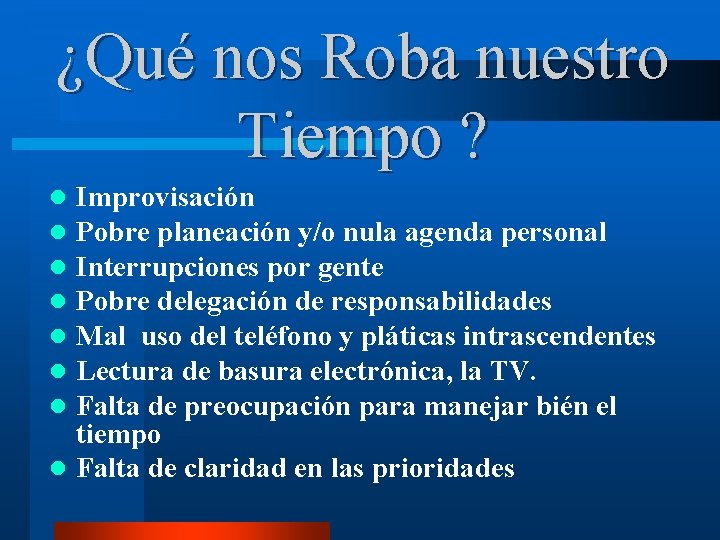 ¿Qué nos Roba nuestro Tiempo ? Improvisación Pobre planeación y/o nula agenda personal Interrupciones