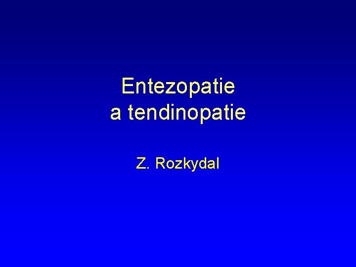 Entezopatie a tendinopatie Z. Rozkydal 