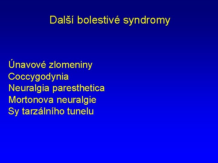 Další bolestivé syndromy Únavové zlomeniny Coccygodynia Neuralgia paresthetica Mortonova neuralgie Sy tarzálního tunelu 