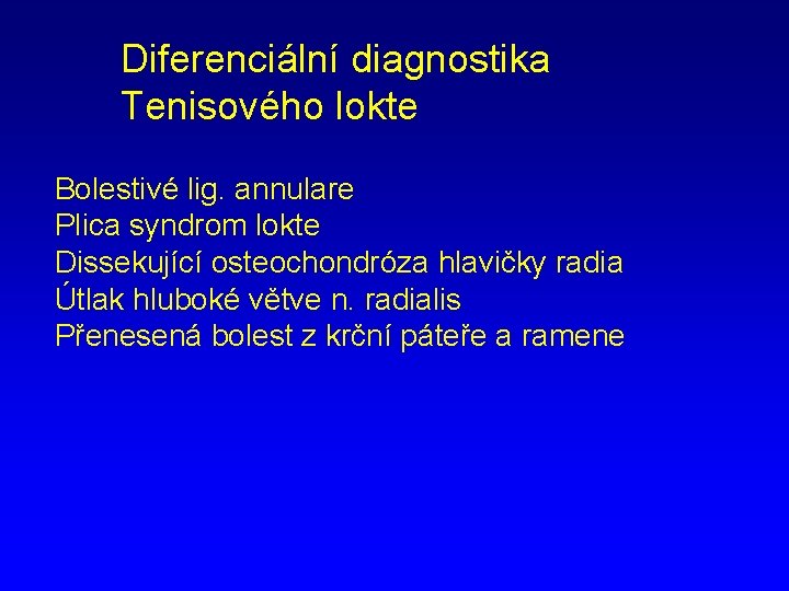 Diferenciální diagnostika Tenisového lokte Bolestivé lig. annulare Plica syndrom lokte Dissekující osteochondróza hlavičky radia