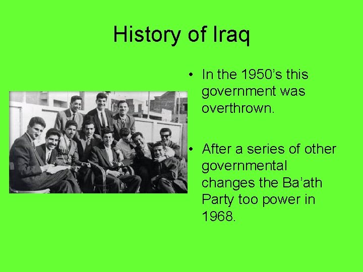 History of Iraq • In the 1950’s this government was overthrown. • After a