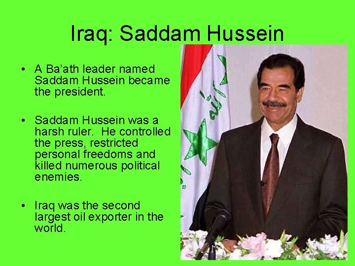 Iraq: Saddam Hussein • A Ba’ath leader named Saddam Hussein became the president. •