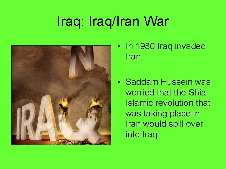 Iraq: Iraq/Iran War • In 1980 Iraq invaded Iran. • Saddam Hussein was worried