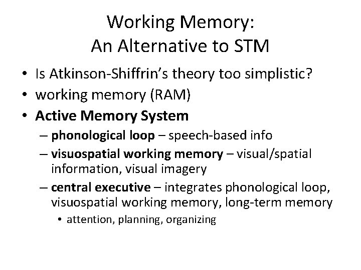 Working Memory: An Alternative to STM • Is Atkinson-Shiffrin’s theory too simplistic? • working