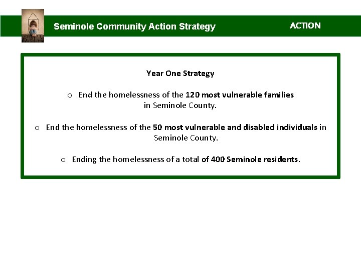 Seminole Community Action Strategy ACTION Year One Strategy o End the homelessness of the