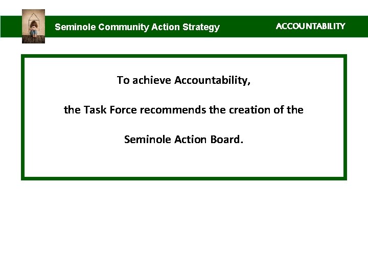Seminole Community Action Strategy ACCOUNTABILITY To achieve Accountability, the Task Force recommends the creation