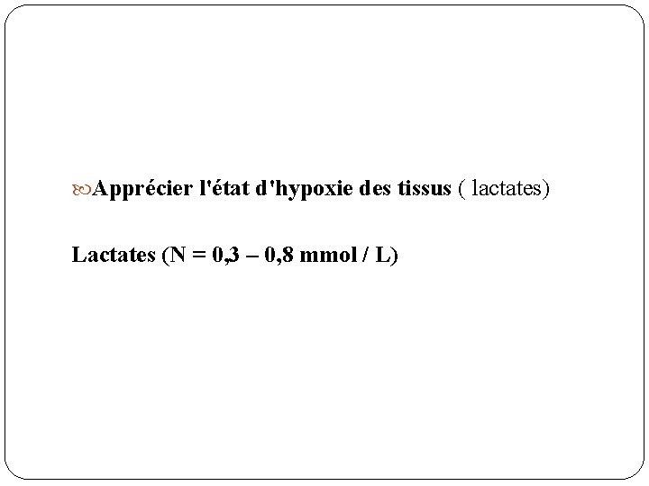  Apprécier l'état d'hypoxie des tissus ( lactates) Lactates (N = 0, 3 –