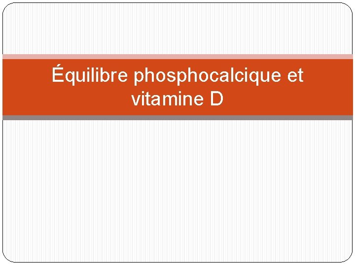 Équilibre phosphocalcique et vitamine D 