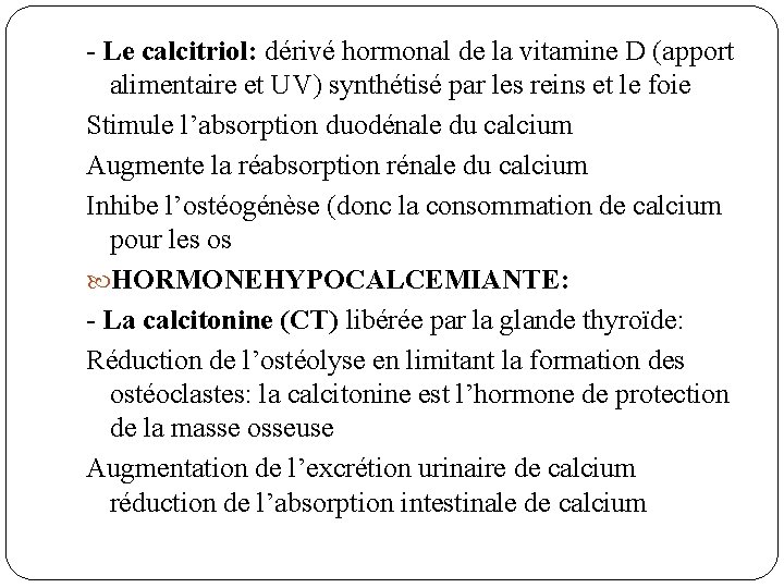 - Le calcitriol: dérivé hormonal de la vitamine D (apport alimentaire et UV) synthétisé