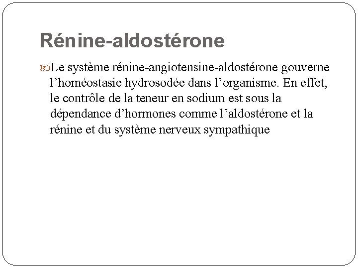 Rénine-aldostérone Le système rénine-angiotensine-aldostérone gouverne l’homéostasie hydrosodée dans l’organisme. En effet, le contrôle de