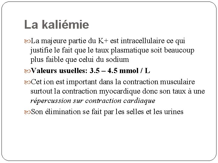 La kaliémie La majeure partie du K+ est intracellulaire ce qui justifie le fait