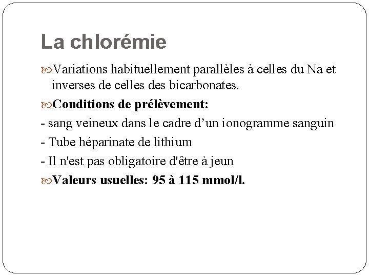 La chlorémie Variations habituellement parallèles à celles du Na et inverses de celles des
